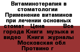 Витаминотерапия в стоматологии  Применение витаминов при лечении основных стомат › Цена ­ 257 - Все города Книги, музыка и видео » Книги, журналы   . Московская обл.,Протвино г.